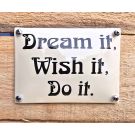 Dream it Wish it Do it